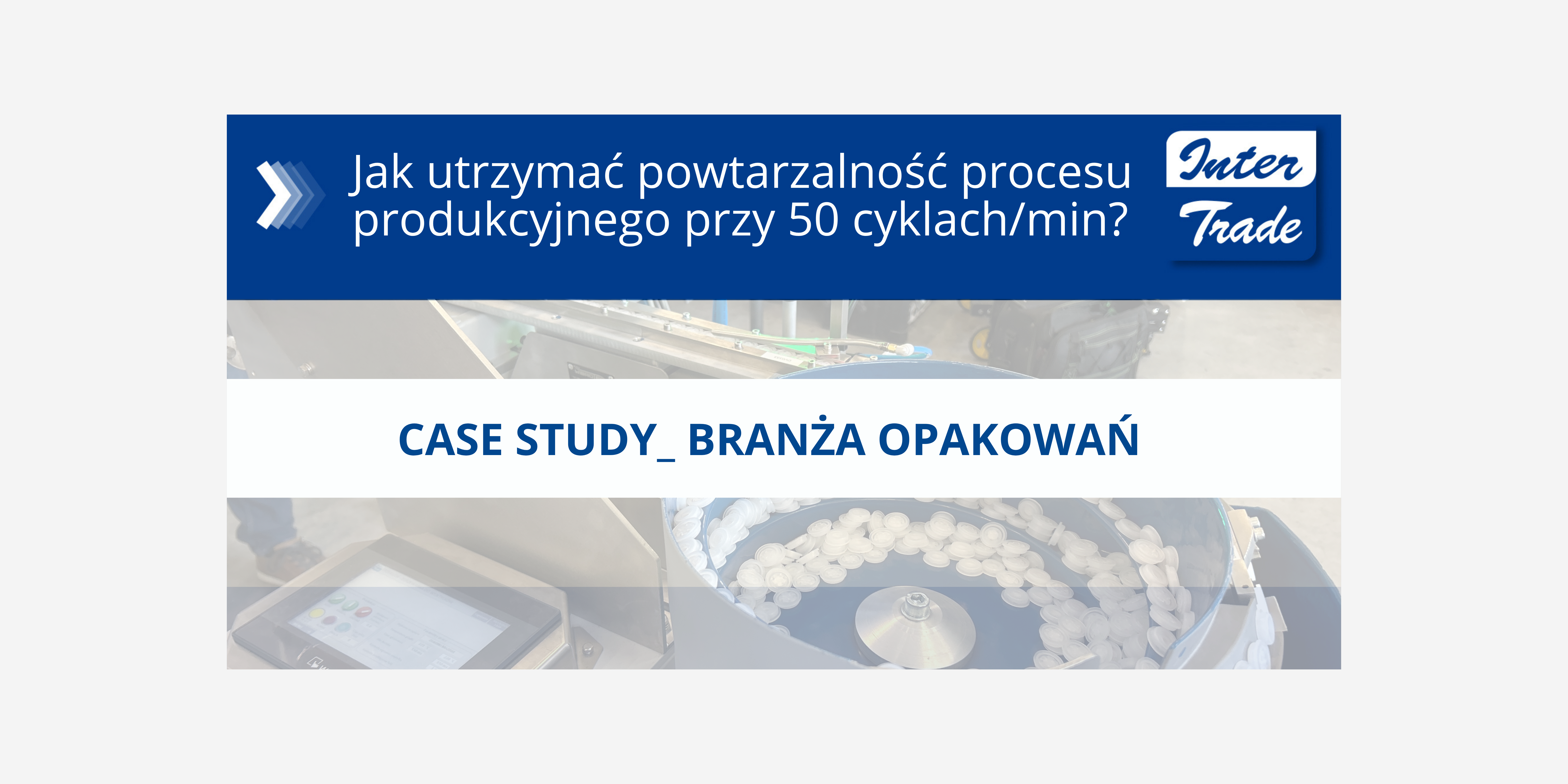 Jak utrzymać powtarzalność procesu produkcyjnego przy 50 cyklach/min? #Case study